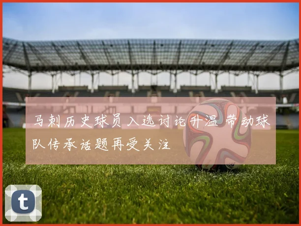 马刺历史球员入选讨论升温 带动球队传承话题再受关注