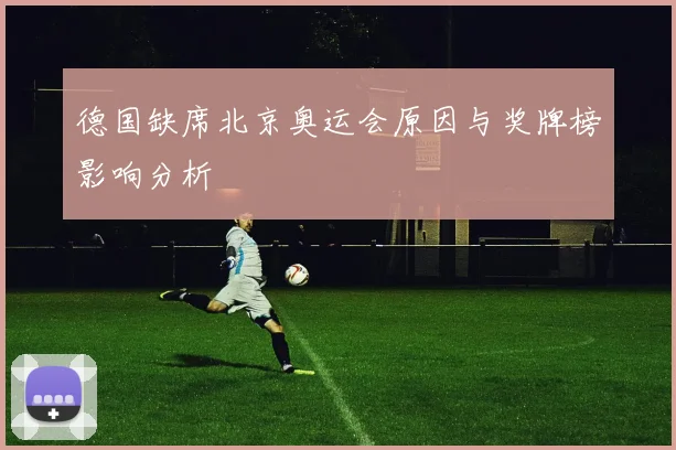 德国缺席北京奥运会原因与奖牌榜影响分析
